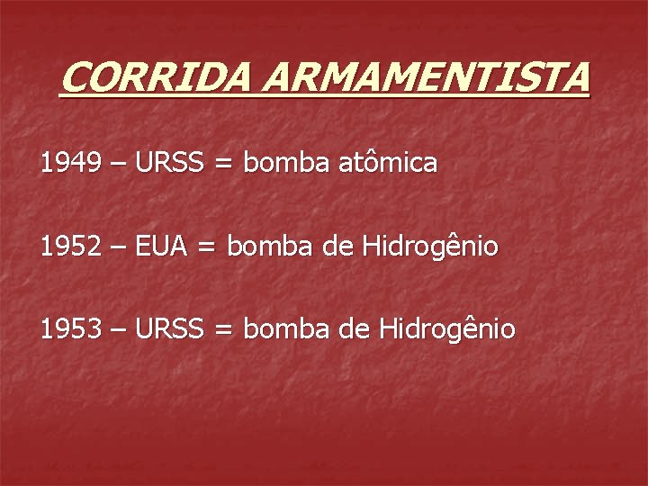 CORRIDA ARMAMENTISTA 1949 – URSS = bomba atômica 1952 – EUA = bomba de CORRIDA ARMAMENTISTA 1949 – URSS = bomba atômica 1952 – EUA = bomba de