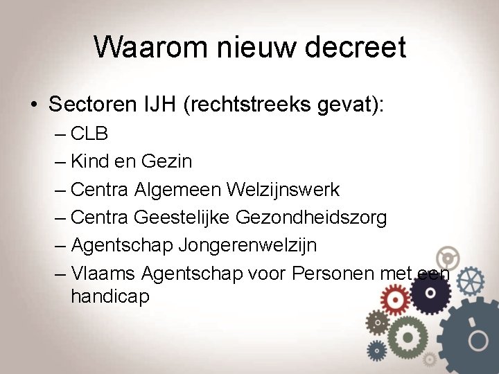 Waarom nieuw decreet • Sectoren IJH (rechtstreeks gevat): – CLB – Kind en Gezin