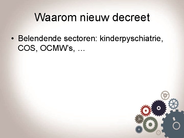 Waarom nieuw decreet • Belendende sectoren: kinderpyschiatrie, COS, OCMW’s, … 