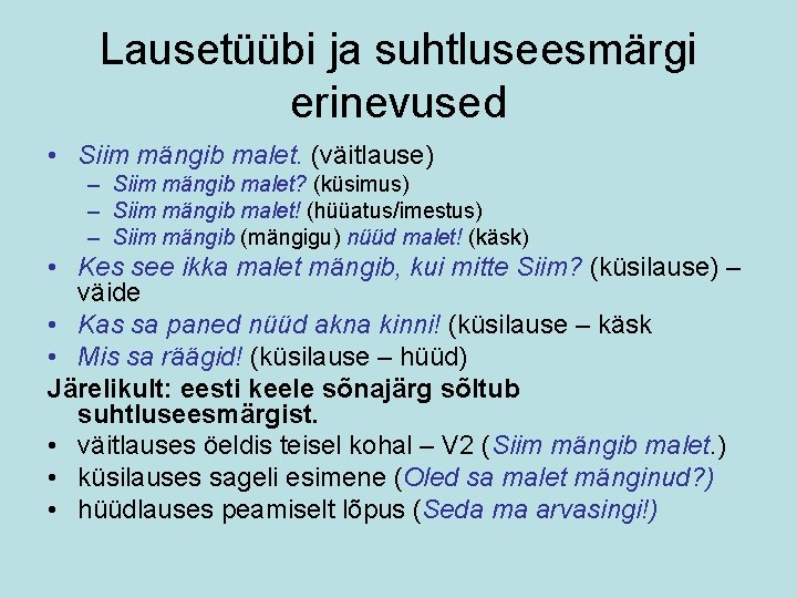 Lausetüübi ja suhtluseesmärgi erinevused • Siim mängib malet. (väitlause) – Siim mängib malet? (küsimus)