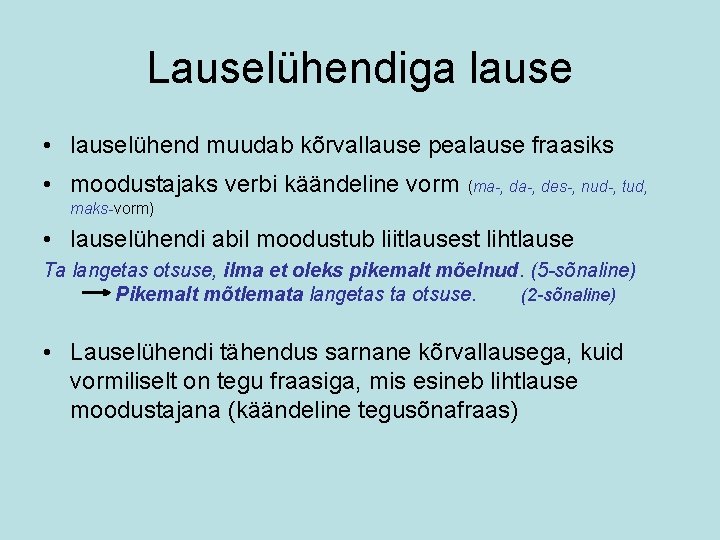 Lauselühendiga lause • lauselühend muudab kõrvallause pealause fraasiks • moodustajaks verbi käändeline vorm (ma-,