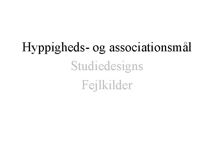 Hyppigheds- og associationsmål Studiedesigns Fejlkilder 