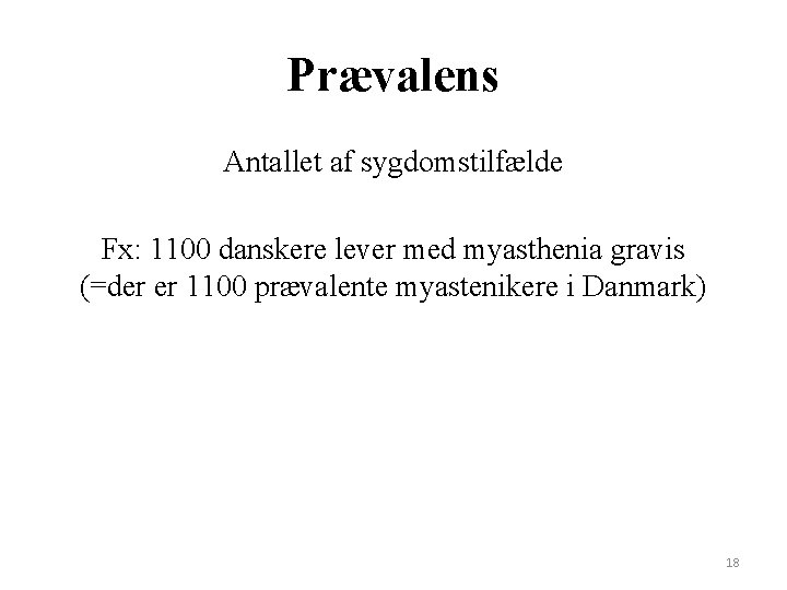 Prævalens Antallet af sygdomstilfælde Fx: 1100 danskere lever med myasthenia gravis (=der er 1100