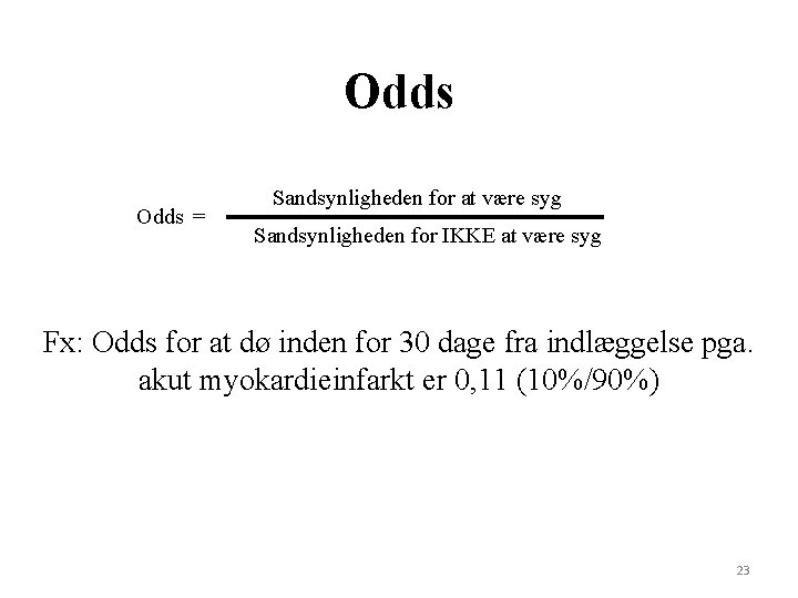 Odds = Sandsynligheden for at være syg Sandsynligheden for IKKE at være syg Fx: