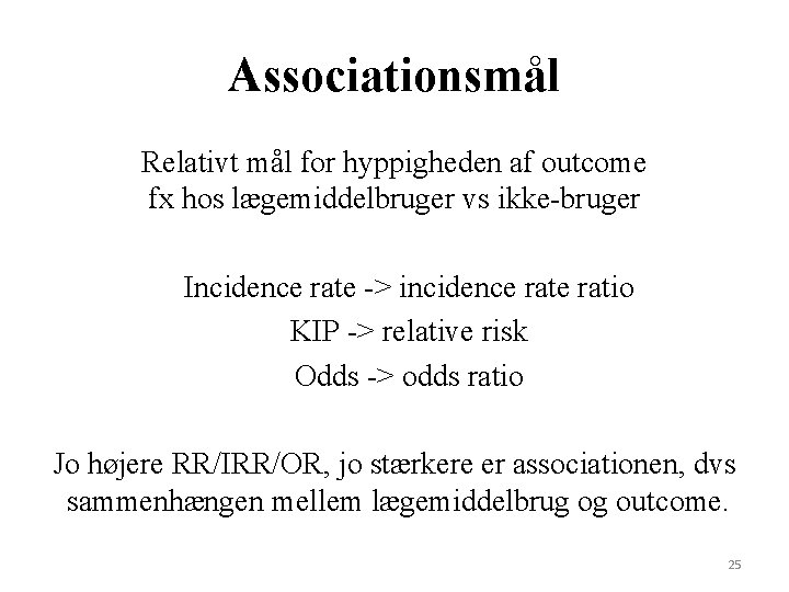 Associationsmål Relativt mål for hyppigheden af outcome fx hos lægemiddelbruger vs ikke-bruger Incidence rate