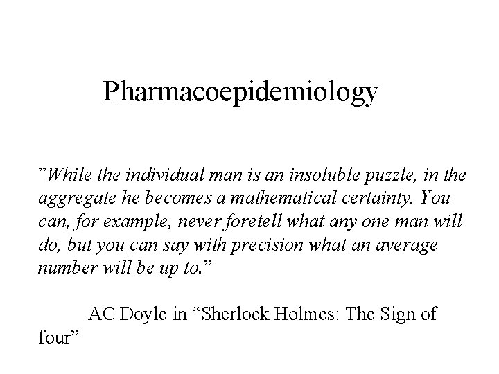 Pharmacoepidemiology ”While the individual man is an insoluble puzzle, in the aggregate he becomes