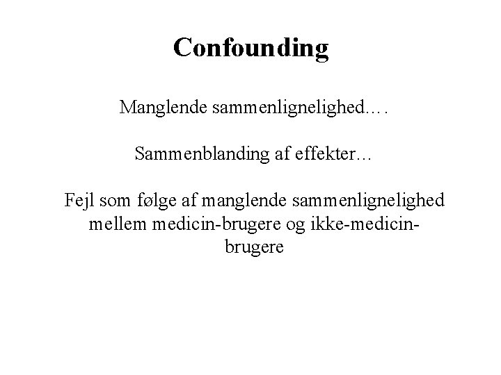 Confounding Manglende sammenlignelighed…. Sammenblanding af effekter… Fejl som følge af manglende sammenlignelighed mellem medicin-brugere