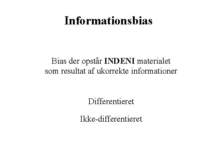 Informationsbias Bias der opstår INDENI materialet som resultat af ukorrekte informationer Differentieret Ikke-differentieret 