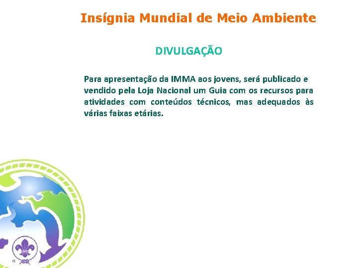 Insígnia Mundial de Meio Ambiente DIVULGAÇÃO Para apresentação da IMMA aos jovens, será publicado