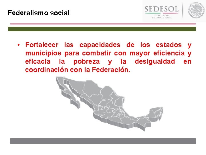 Federalismo social • Fortalecer las capacidades de los estados y municipios para combatir con Federalismo social • Fortalecer las capacidades de los estados y municipios para combatir con