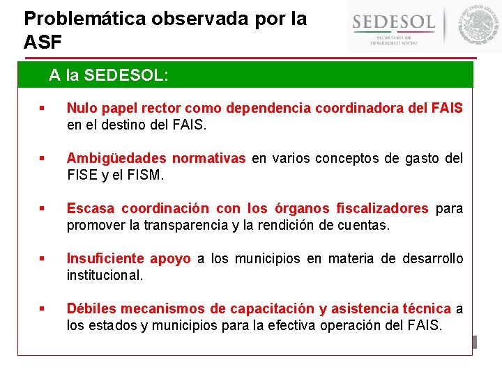 Problemática observada por la ASF A la SEDESOL: § Nulo papel rector como dependencia Problemática observada por la ASF A la SEDESOL: § Nulo papel rector como dependencia
