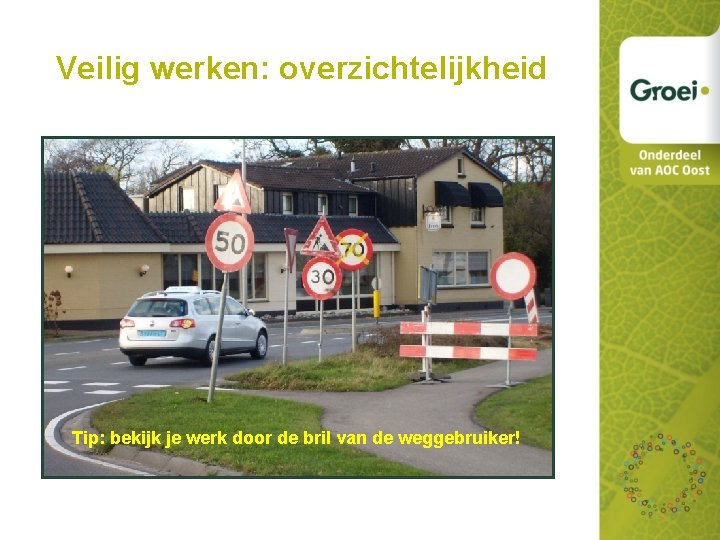 Veilig werken: overzichtelijkheid Tip: bekijk je werk door de bril van de weggebruiker! 