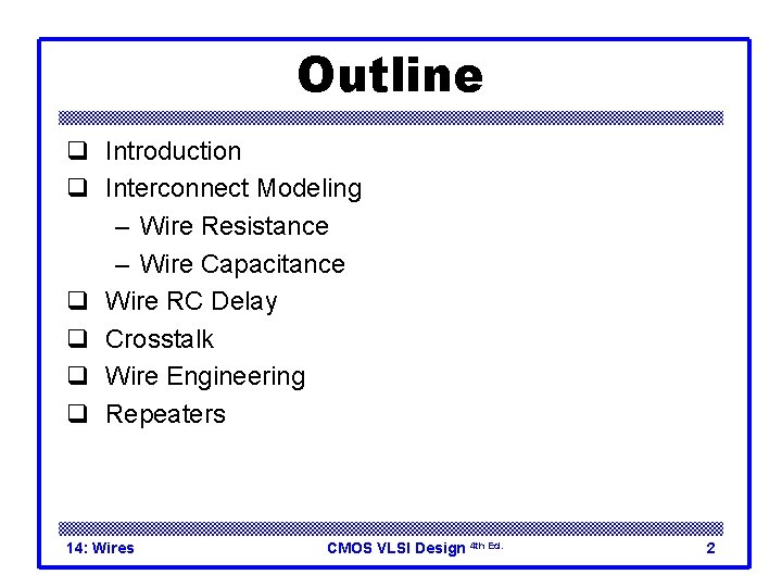 Outline q Introduction q Interconnect Modeling – Wire Resistance – Wire Capacitance q Wire