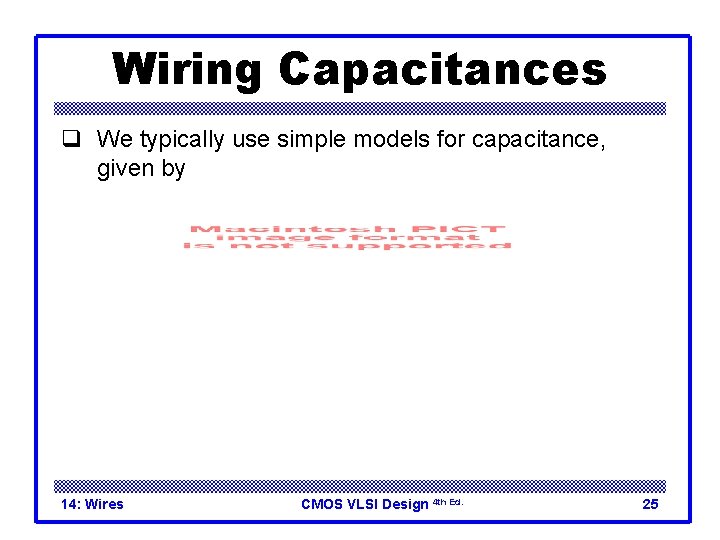 Wiring Capacitances q We typically use simple models for capacitance, given by 14: Wires