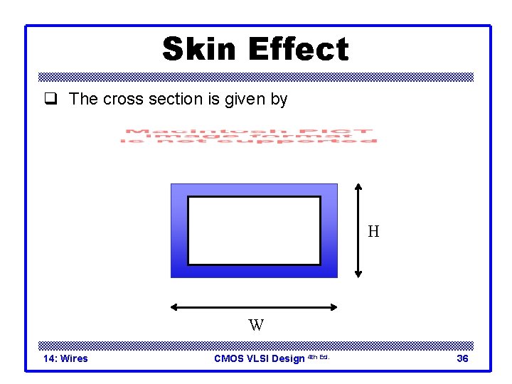 Skin Effect q The cross section is given by H W 14: Wires CMOS