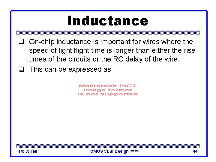 Inductance q On-chip inductance is important for wires where the speed of light flight