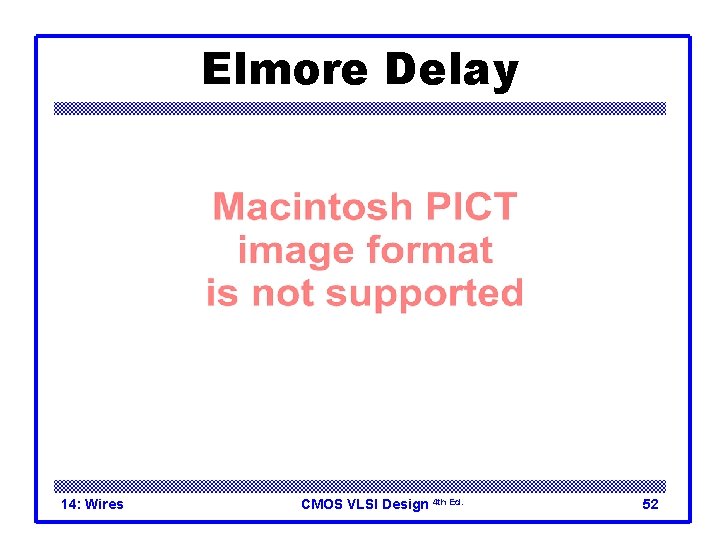 Elmore Delay 14: Wires CMOS VLSI Design 4 th Ed. 52 