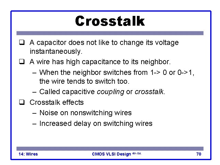 Crosstalk q A capacitor does not like to change its voltage instantaneously. q A