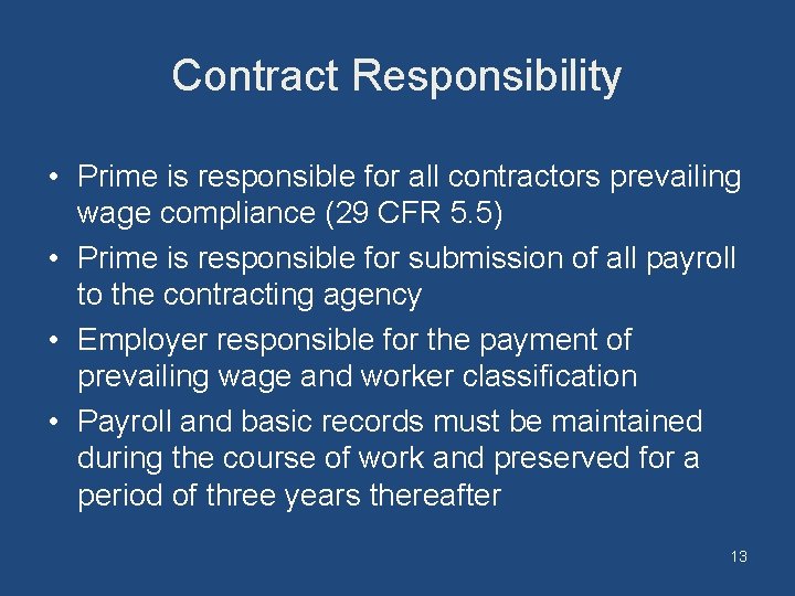 Contract Responsibility • Prime is responsible for all contractors prevailing wage compliance (29 CFR