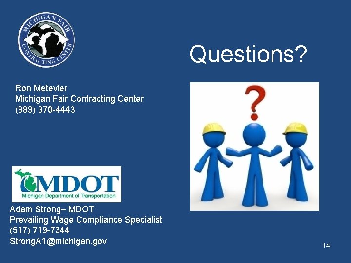 Questions? Ron Metevier Michigan Fair Contracting Center (989) 370 -4443 Adam Strong– MDOT Prevailing