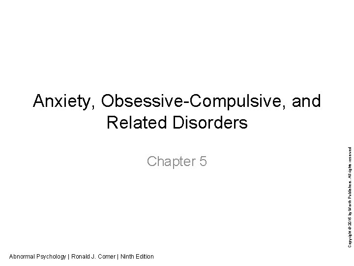 Chapter 5 Abnormal Psychology | Ronald J. Comer | Ninth Edition Copyright © 2015