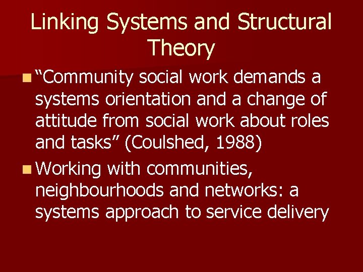 Linking Systems and Structural Theory n “Community social work demands a systems orientation and