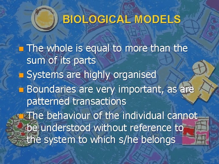 BIOLOGICAL MODELS n The whole is equal to more than the sum of its