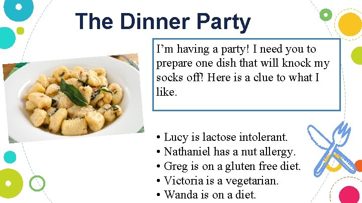 The Dinner Party I’m having a party! I need you to prepare one dish