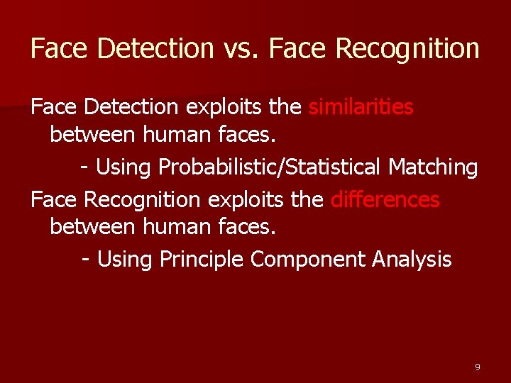 Face Detection vs. Face Recognition Face Detection exploits the similarities between human faces. -