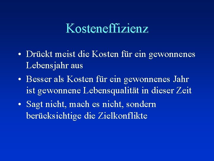 Kosteneffizienz • Drückt meist die Kosten für ein gewonnenes Lebensjahr aus • Besser als