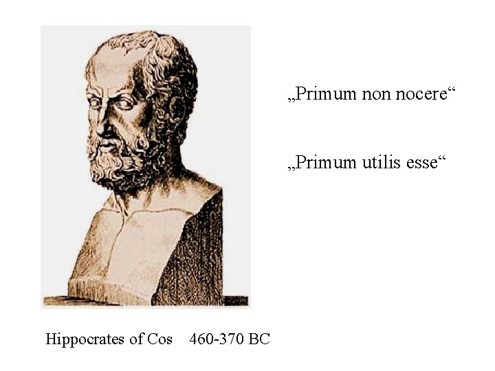 „Primum non nocere“ „Primum utilis esse“ Hippocrates of Cos 460 -370 BC 