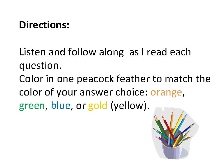 Directions: Listen and follow along as I read each question. Color in one peacock