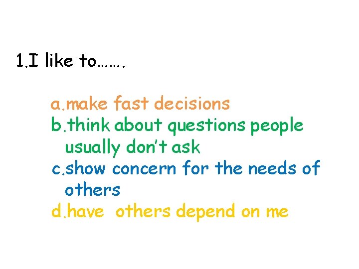 1. I like to……. a. make fast decisions b. think about questions people usually