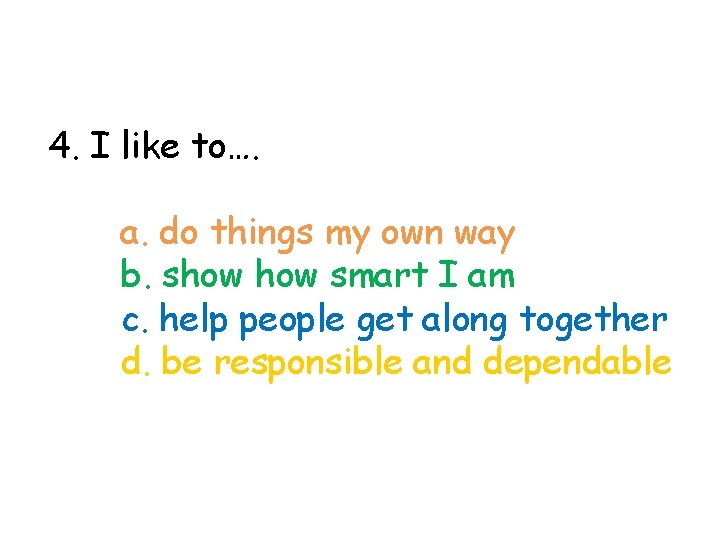 4. I like to…. a. do things my own way b. show smart I