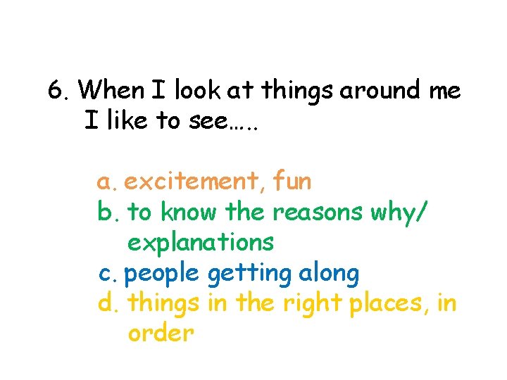 6. When I look at things around me I like to see…. . a.