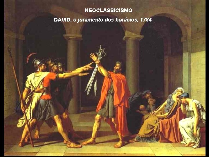 NEOCLASSICISMO DAVID, o juramento dos horácios, 1784 