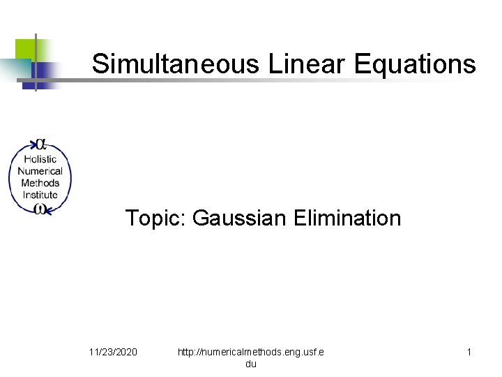 Simultaneous Linear Equations Topic: Gaussian Elimination 11/23/2020 http: //numericalmethods. eng. usf. e du 1 Simultaneous Linear Equations Topic: Gaussian Elimination 11/23/2020 http: //numericalmethods. eng. usf. e du 1