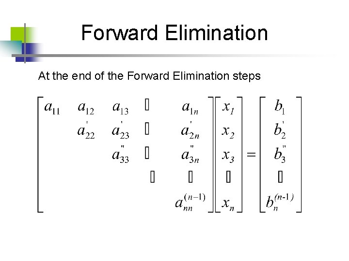 Forward Elimination At the end of the Forward Elimination steps Forward Elimination At the end of the Forward Elimination steps