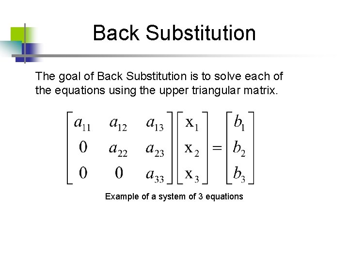 Back Substitution The goal of Back Substitution is to solve each of the equations Back Substitution The goal of Back Substitution is to solve each of the equations