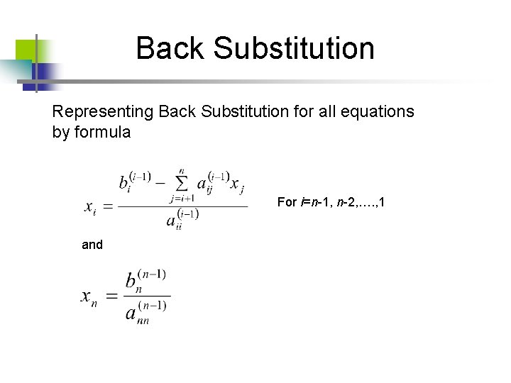 Back Substitution Representing Back Substitution for all equations by formula For i=n-1, n-2, …. Back Substitution Representing Back Substitution for all equations by formula For i=n-1, n-2, ….
