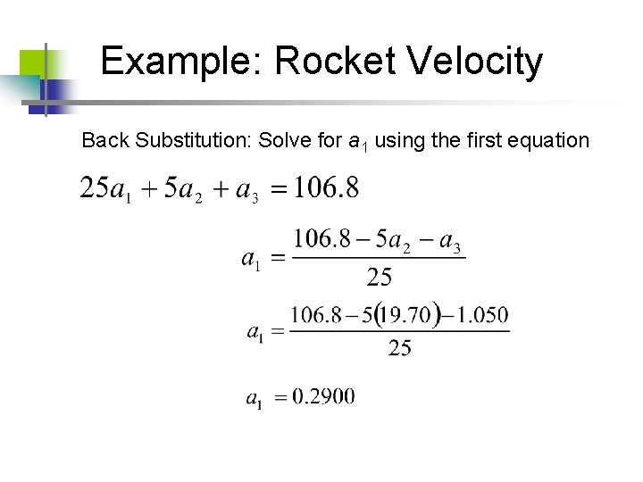 Example: Rocket Velocity Back Substitution: Solve for a 1 using the first equation Example: Rocket Velocity Back Substitution: Solve for a 1 using the first equation