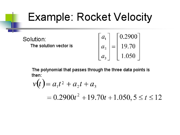 Example: Rocket Velocity Solution: The solution vector is The polynomial that passes through the Example: Rocket Velocity Solution: The solution vector is The polynomial that passes through the