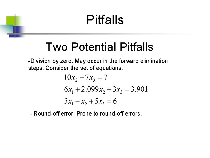 Pitfalls Two Potential Pitfalls -Division by zero: May occur in the forward elimination steps. Pitfalls Two Potential Pitfalls -Division by zero: May occur in the forward elimination steps.