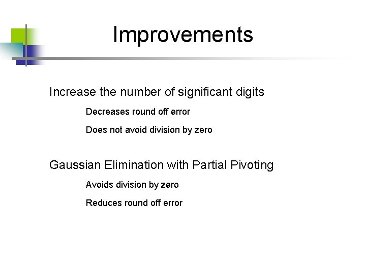 Improvements Increase the number of significant digits Decreases round off error Does not avoid Improvements Increase the number of significant digits Decreases round off error Does not avoid