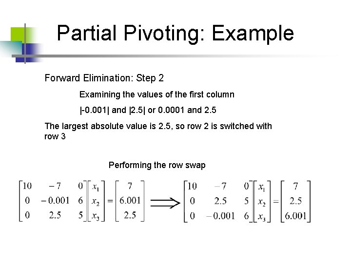 Partial Pivoting: Example Forward Elimination: Step 2 Examining the values of the first column Partial Pivoting: Example Forward Elimination: Step 2 Examining the values of the first column