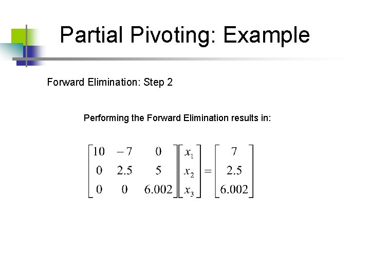 Partial Pivoting: Example Forward Elimination: Step 2 Performing the Forward Elimination results in: Partial Pivoting: Example Forward Elimination: Step 2 Performing the Forward Elimination results in: