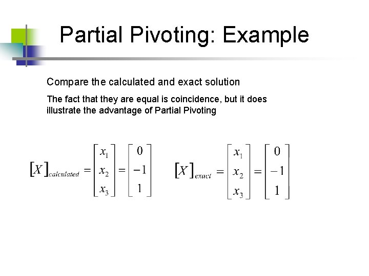 Partial Pivoting: Example Compare the calculated and exact solution The fact that they are Partial Pivoting: Example Compare the calculated and exact solution The fact that they are
