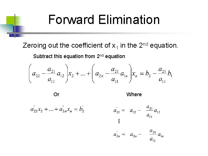 Forward Elimination Zeroing out the coefficient of x 1 in the 2 nd equation. Forward Elimination Zeroing out the coefficient of x 1 in the 2 nd equation.