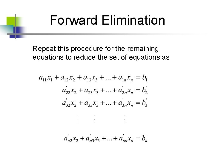 Forward Elimination Repeat this procedure for the remaining equations to reduce the set of Forward Elimination Repeat this procedure for the remaining equations to reduce the set of