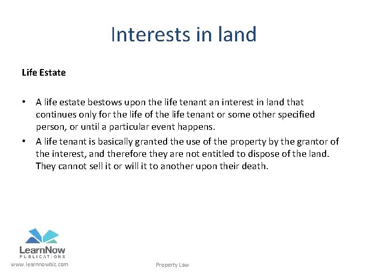 Interests in land Life Estate • A life estate bestows upon the life tenant